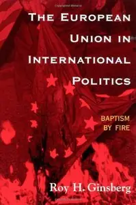 The European Union in International Politics: Baptism by Fire (The New International Relations of Europe)