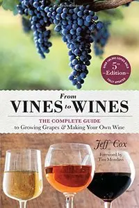 From Vines to Wines, 5th Edition: The Complete Guide to Growing Grapes and Making Your Own Wine