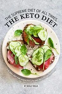 The Supreme Diet of All Times, The Keto Diet: The only Diet for a Healthy Life and Healthy Weight Loss