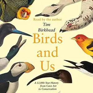 Birds and Us: A 12,000-Year History from Cave Art to Conservation [Audiobook]