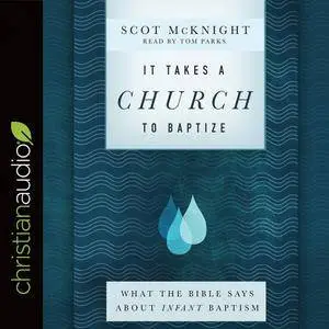 It Takes a Church to Baptize: What the Bible Says about Infant Baptism [Audiobook]