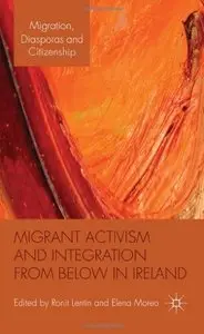 Migrant Activism and Integration from Below in Ireland (Migration Diasporas Citizenshi)