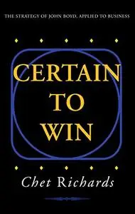 Certain to Win: The Strategy of John Boyd, Applied to Business