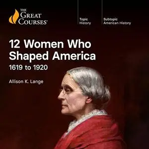 12 Women Who Shaped America: 1619 to 1920