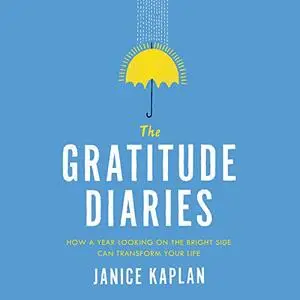 The Gratitude Diaries: How a Year Looking on the Bright Side Can Transform Your Life [Audiobook]
