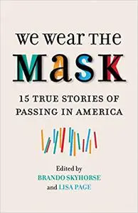 We Wear the Mask: 15 True Stories of Passing in America