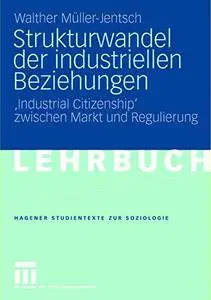 Strukturwandel der industriellen Beziehungen: ‚Industrial Citizenship ‘zwischen Markt und Regulierung