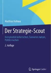 Der Strategie-Scout: Komplexität beherrschen, Szenarien nutzen, Politik machen, 2 Auflage