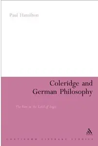 Coleridge and German Philosophy: The Poet in the Land of Logic