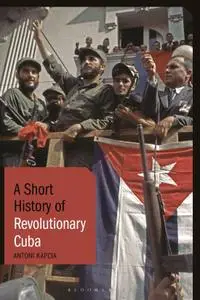 A Short History of Revolutionary Cuba (Short Histories)