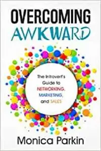 Overcoming Awkward: The Introvert's Guide to Networking, Marketing, and Sales