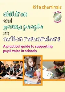 Children and Young People as Action Researchers: A Practical Guide to Supporting Pupil Voice in Schools (repost)