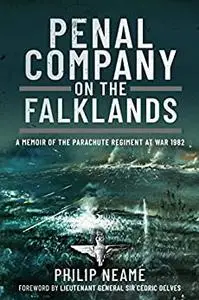 Penal Company on the Falklands: A Memoir of the Parachute Regiment at War 1982
