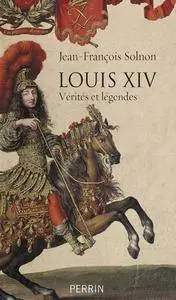 Jean-François Solnon,  "Louis XIV vérités et légendes"