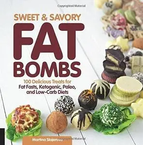 Sweet and Savory Fat Bombs: 100 Delicious Treats for Fat Fasts, Ketogenic, Paleo, and Low-Carb Diets (repost)