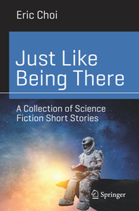 Just Like Being There : A Collection of Science Fiction Short Stories