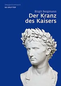 Der Kranz des Kaisers: Genese und Bedeutung einer römischen Insignie