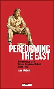 Performing the East: Performance Art in Russia, Latvia and Poland since 1980