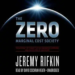 The Zero Marginal Cost Society: The Internet of Things, the Collaborative Commons, and the Eclipse of Capitalism [Audiobook]