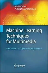 Machine Learning Techniques for Multimedia: Case Studies on Organization and Retrieval