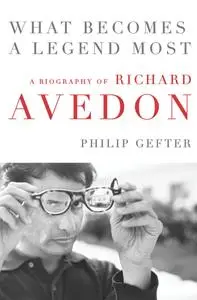 What Becomes a Legend Most: A Biography of Richard Avedon