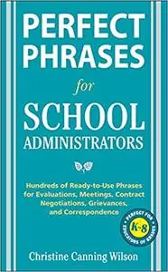 Perfect Phrases for School Administrators: Hundreds of Ready-to-Use Phrases for Evaluations, Meetings, Contract Negotiat