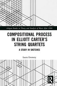 Compositional Process in Elliott Carter’s String Quartets: A Study in Sketches