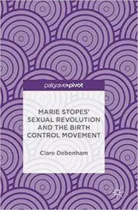 Marie Stopes’ Sexual Revolution and the Birth Control Movement