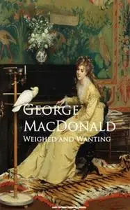 «Weighed and Wanting» by George MacDonald