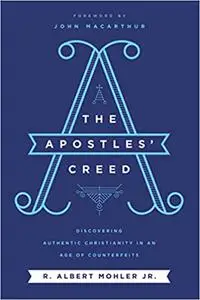 The Apostles' Creed: Discovering Authentic Christianity in an Age of Counterfeits