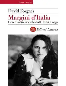 David Forgacs - Margini d'Italia. L'esclusione sociale dall'Unità a oggi. Ediz. illustrata (2015)