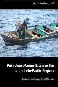 Prehistoric Marine Resource Use in the Indo-Pacific Regions (Terra Australis 39) (Volume 39)