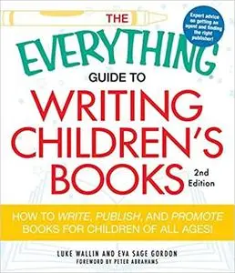 The Everything Guide to Writing Children's Books: How to write, publish, and promote books for children of all ages!