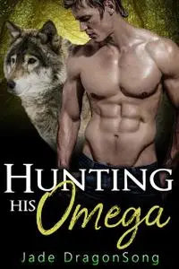 «Hunting His Omega» by Jade DragonSong