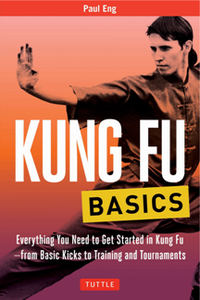 Kung Fu Basics : Everything You Need to Get Started in Kung Fu - from Basic Kicks to Training and Tournaments