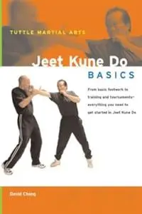 Jeet Kune Do Basics: Everything You Need to Get Started in Jeet Kune Do - from Basic Footwork to Training and Tournaments