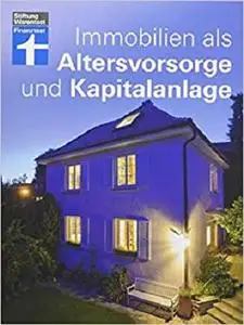 Immobilien als Altersvorsorge und Kapitalanlage: Mit vielen Rechenbeispielen