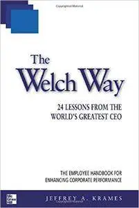 Jeffrey A. Krames - The Welch Way : 24 Lessons from the World's Greatest CEO