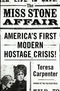 «The Miss Stone Affair: America's First Modern Hostage Crisis» by Teresa Carpenter