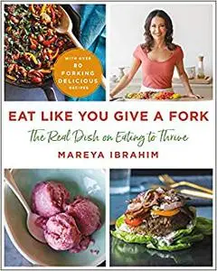 Eat Like You Give a Fork: The Real Dish on Eating to Thrive (Repost)