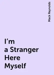 «I'm a Stranger Here Myself» by Mack Reynolds