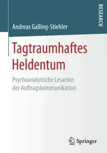 Tagtraumhaftes Heldentum: Psychoanalytische Lesarten der Auftragskommunikation (German Edition)