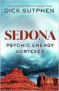 Sedona, Psychic Energy Vortexes: True Stories of Healing and Transformation from One of the Worlds Most Powerful Energy Centers