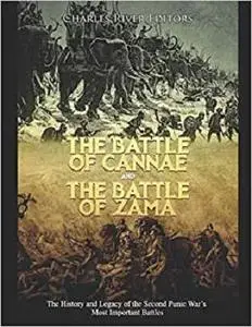 The Battle of Cannae and the Battle of Zama: The History and Legacy of the Second Punic War’s Most Important Battles