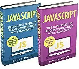 JavaScript: 2 Books in 1: Beginner's Guide + Tips and Tricks to Programming Code with JavaScript