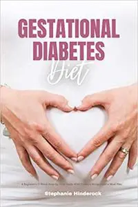 Gestational Diabetes Diet: A Beginner's 3-Week Step-by-Step Guide With Curated Recipes and a Meal Plan