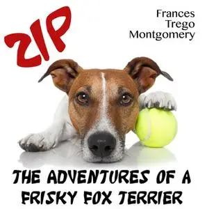 «Zip, the Adventures of a Frisky Fox Terrier» by Frances Trego Montgomery
