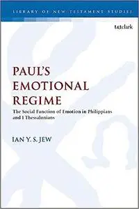 Paul’s Emotional Regime: The Social Function of Emotion in Philippians and 1 Thessalonians