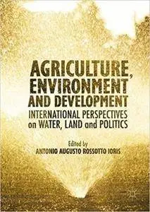 Agriculture, Environment and Development: International Perspectives on Water, Land and Politics