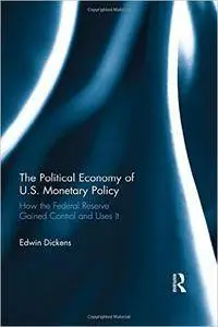 The Political Economy of U.S. Monetary Policy: How the Federal Reserve Gained Control and Uses It